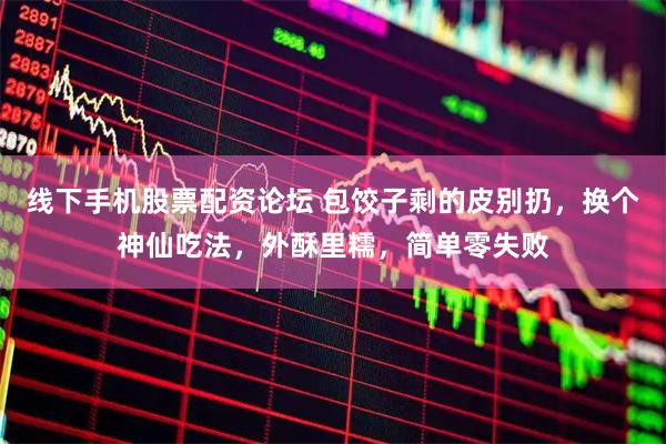 线下手机股票配资论坛 包饺子剩的皮别扔，换个神仙吃法，外酥里糯，简单零失败